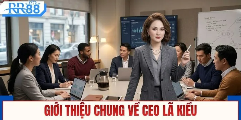 CEO Lã Kiều & Quá Trình Phát Triển Thương Hiệu RR88